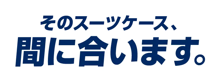 そのスーツケース、間に合います。
